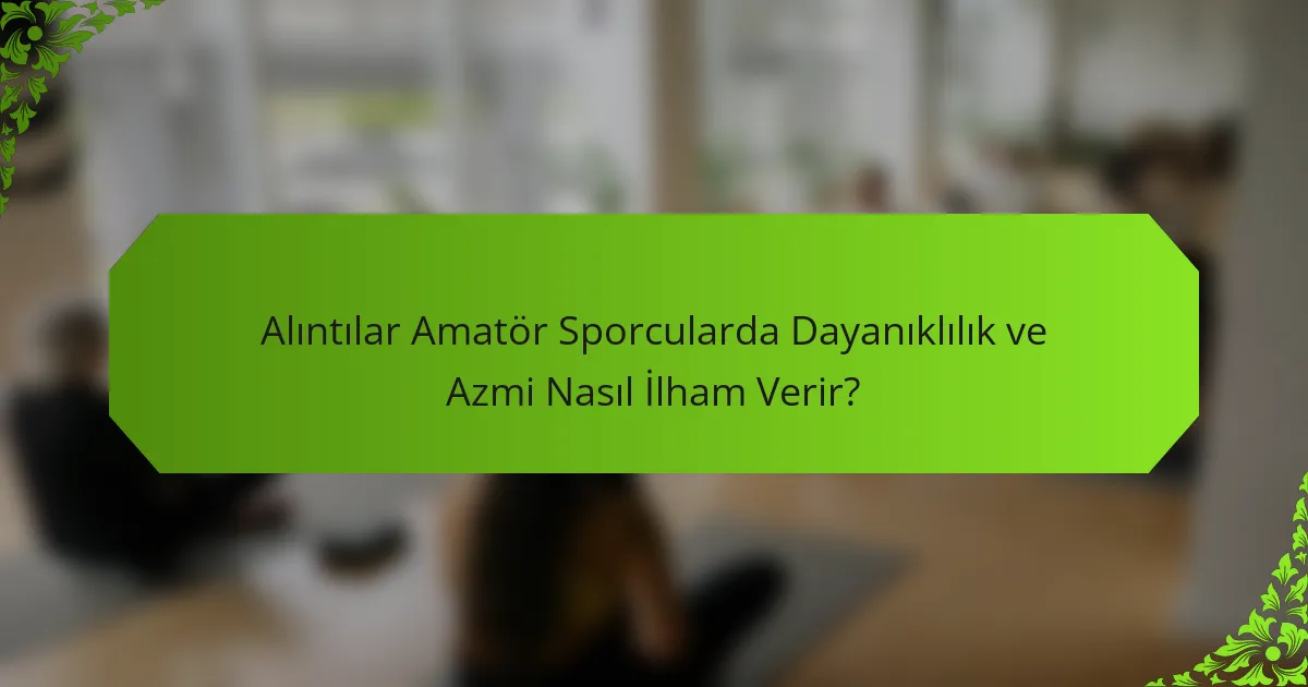 Alıntılar Amatör Sporcularda Dayanıklılık ve Azmi Nasıl İlham Verir?