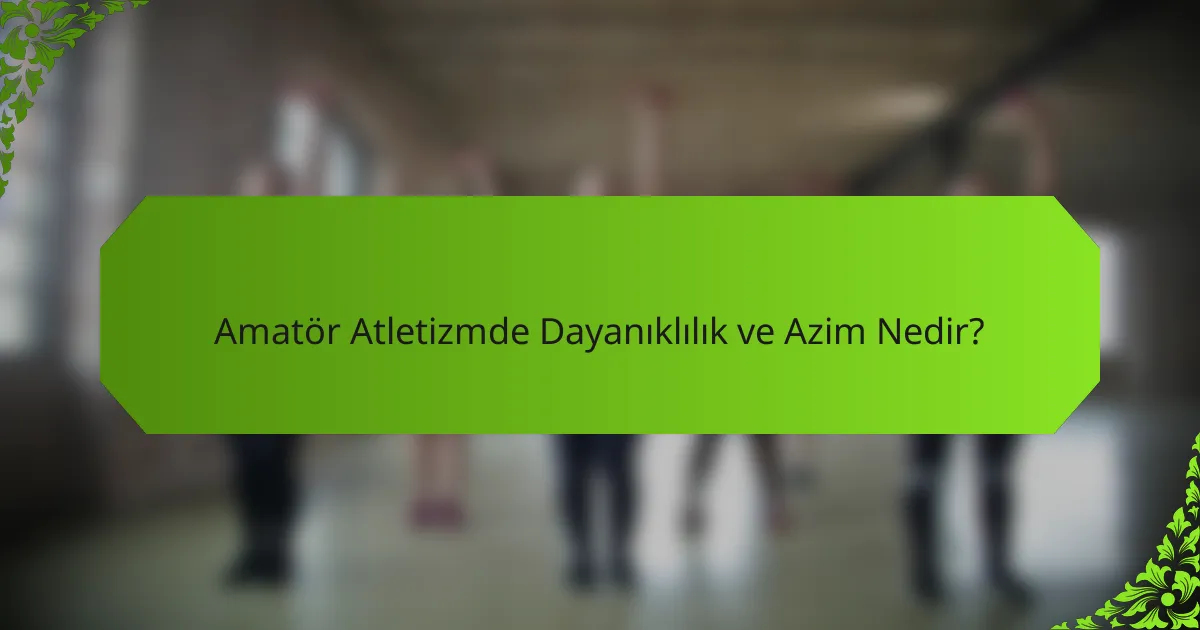 Amatör Atletizmde Dayanıklılık ve Azim Nedir?