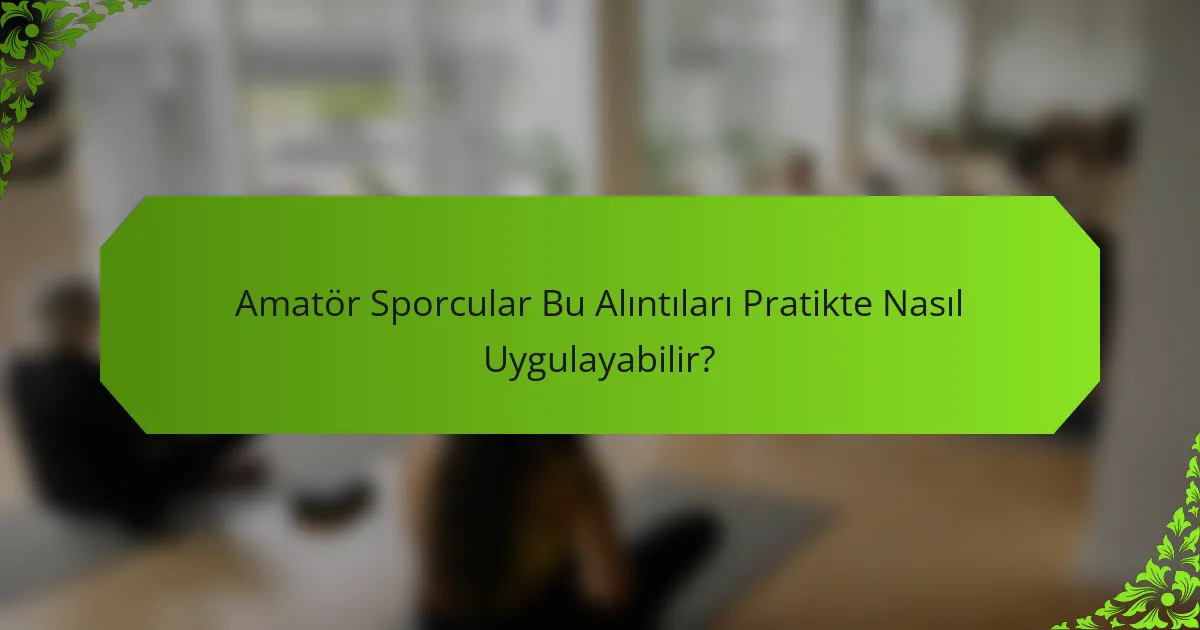 Amatör Sporcular Bu Alıntıları Pratikte Nasıl Uygulayabilir?