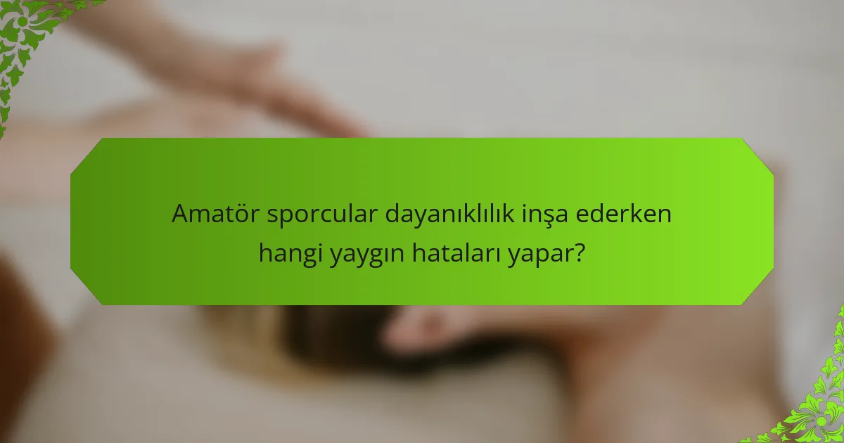 Amatör sporcular dayanıklılık inşa ederken hangi yaygın hataları yapar?