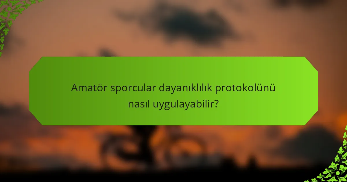 Amatör sporcular dayanıklılık protokolünü nasıl uygulayabilir?