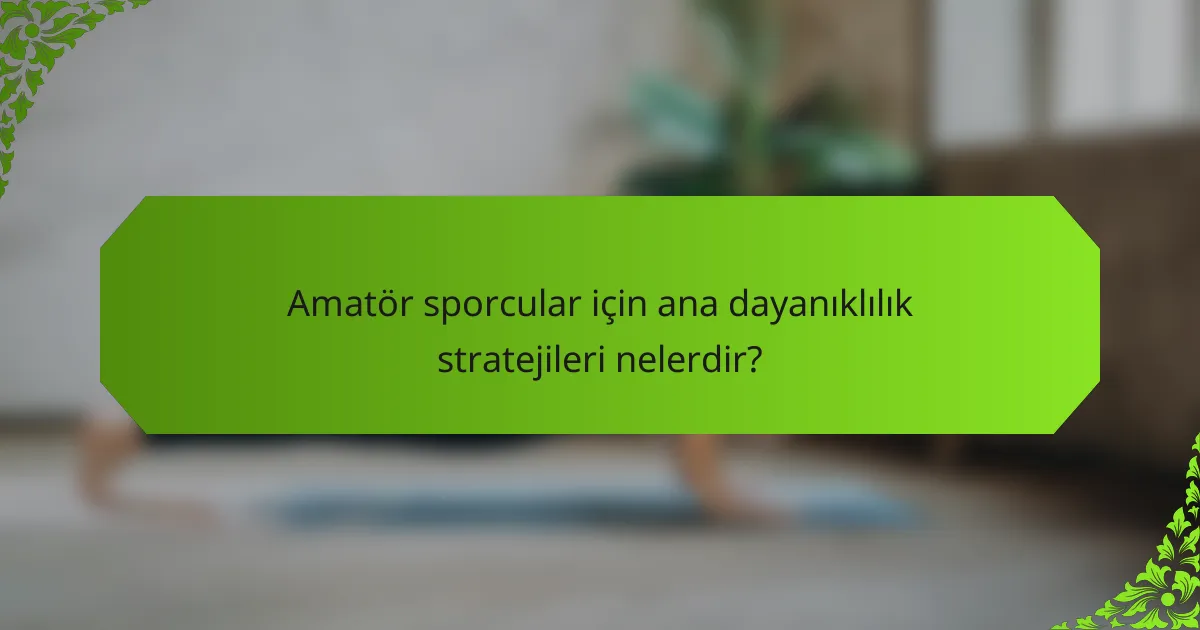 Amatör sporcular için ana dayanıklılık stratejileri nelerdir?