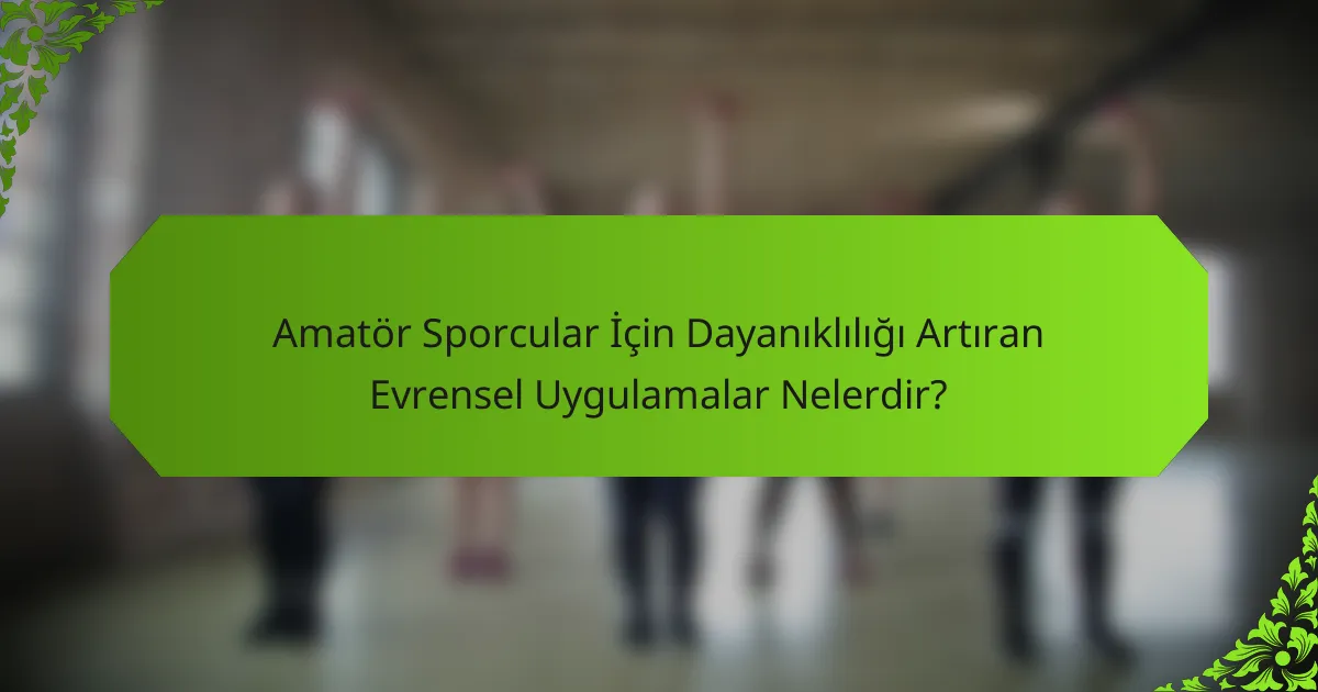 Amatör Sporcular İçin Dayanıklılığı Artıran Evrensel Uygulamalar Nelerdir?