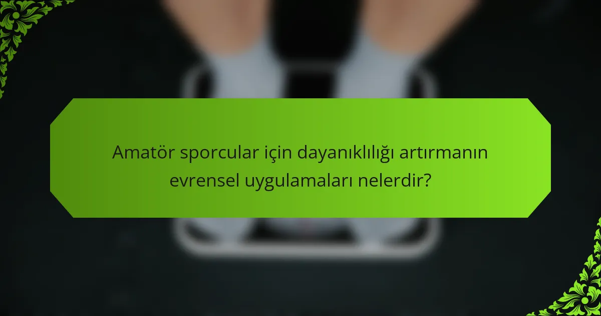 Amatör sporcular için dayanıklılığı artırmanın evrensel uygulamaları nelerdir?