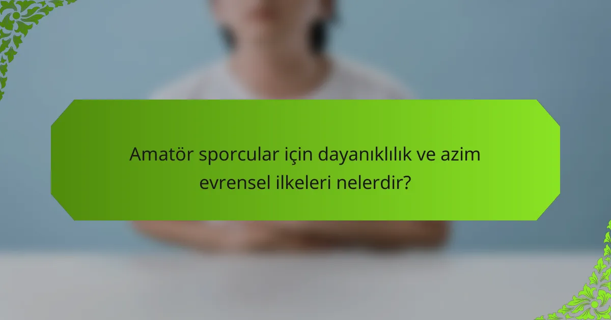 Amatör sporcular için dayanıklılık ve azim evrensel ilkeleri nelerdir?