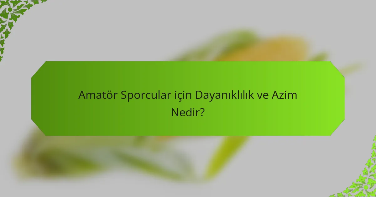 Amatör Sporcular için Dayanıklılık ve Azim Nedir?