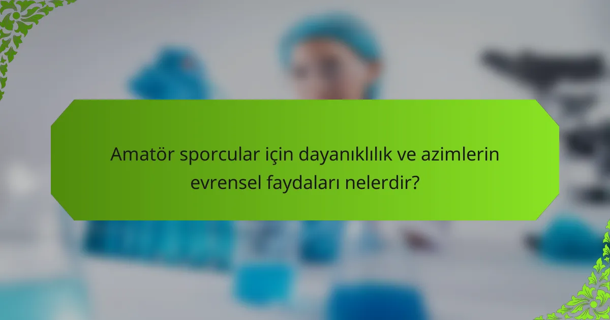 Amatör sporcular için dayanıklılık ve azimlerin evrensel faydaları nelerdir?