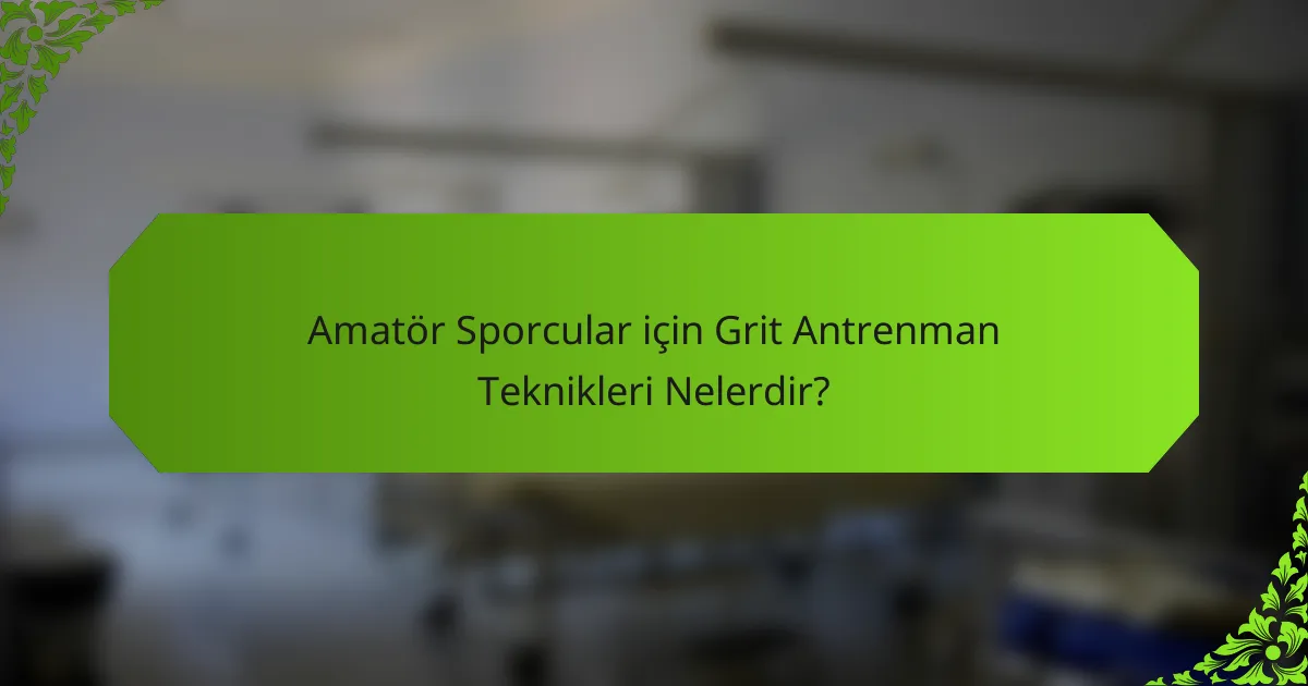 Amatör Sporcular için Grit Antrenman Teknikleri Nelerdir?