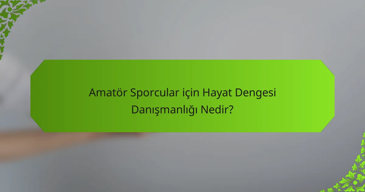 Amatör Sporcular için Hayat Dengesi Danışmanlığı Nedir?