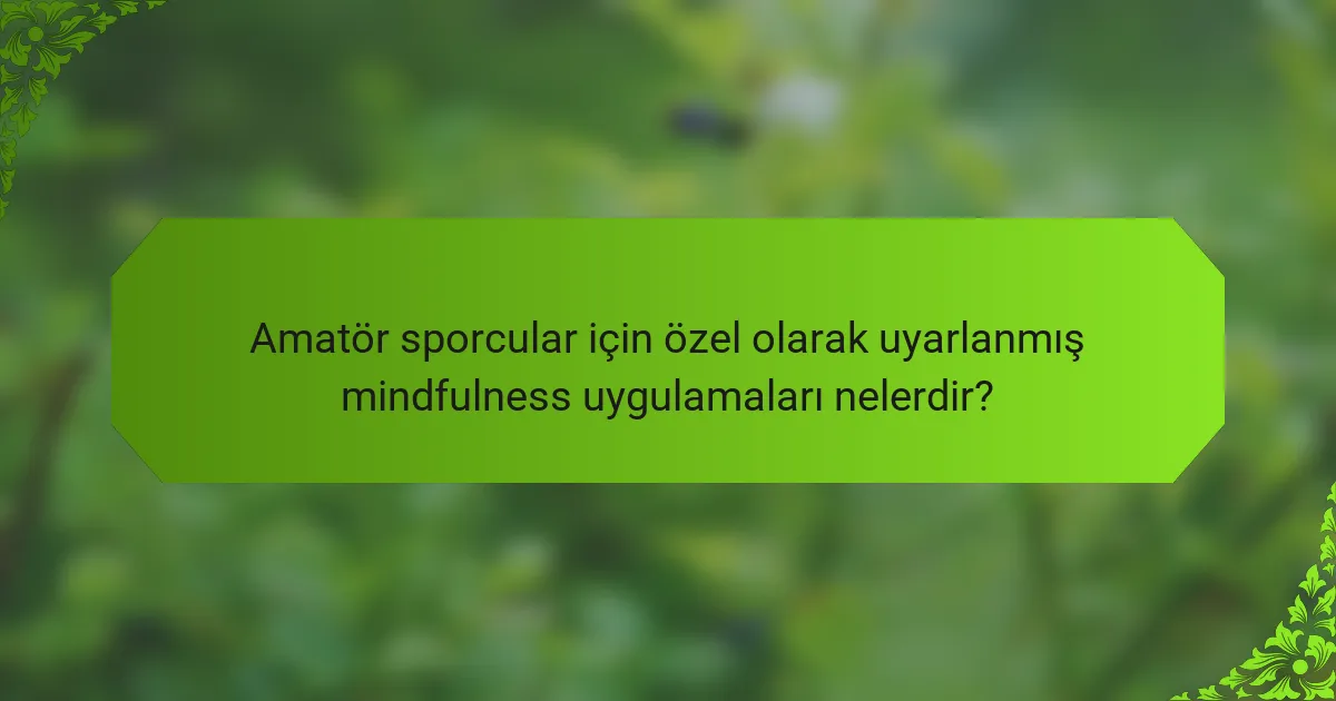 Amatör sporcular için özel olarak uyarlanmış mindfulness uygulamaları nelerdir?