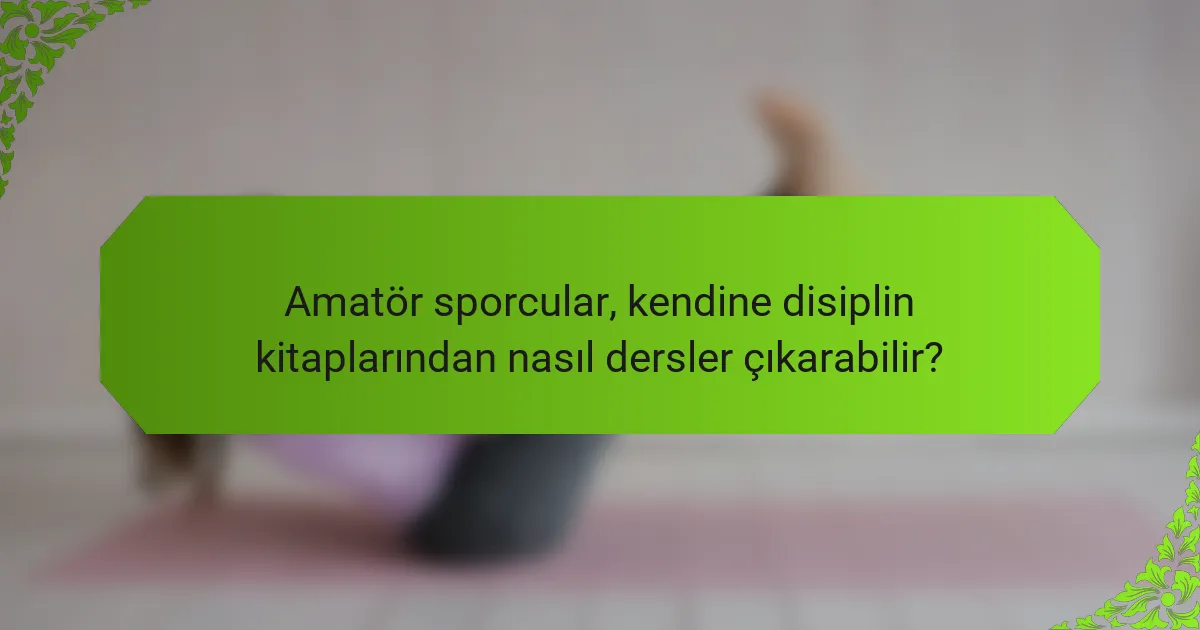 Amatör sporcular, kendine disiplin kitaplarından nasıl dersler çıkarabilir?