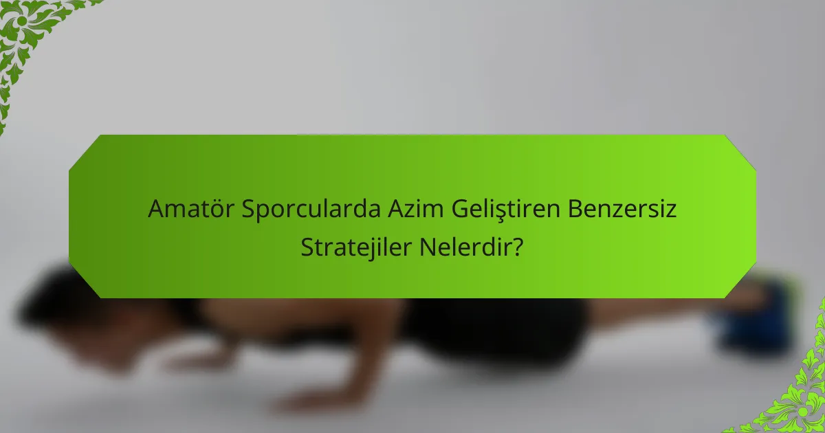 Amatör Sporcularda Azim Geliştiren Benzersiz Stratejiler Nelerdir?