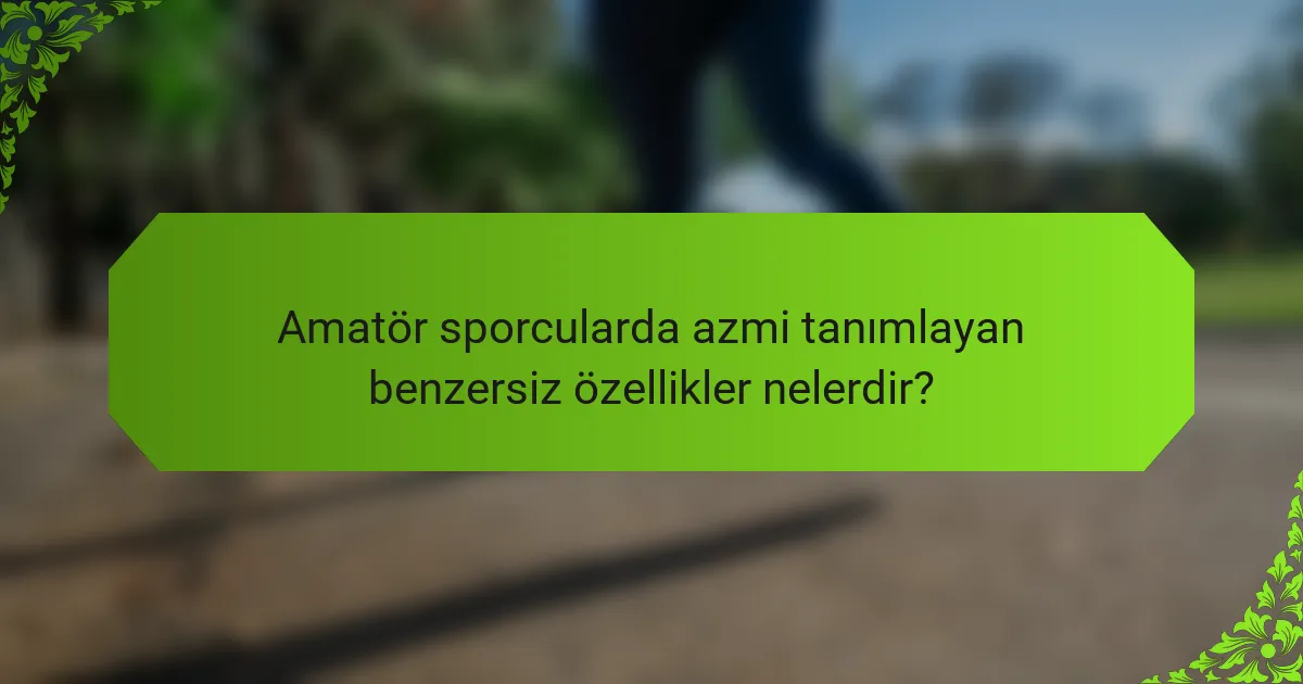 Amatör sporcularda azmi tanımlayan benzersiz özellikler nelerdir?