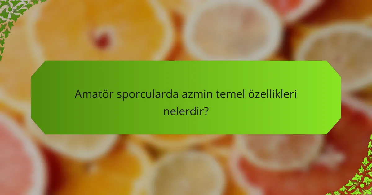 Amatör sporcularda azmin temel özellikleri nelerdir?