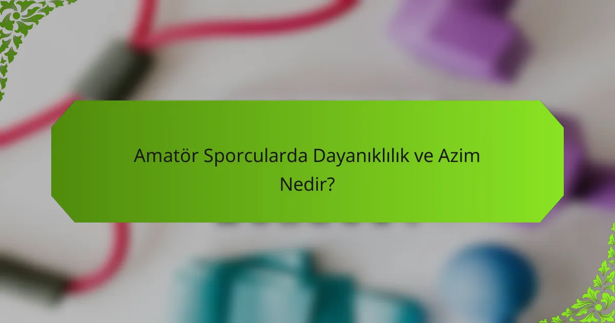 Amatör Sporcularda Dayanıklılık ve Azim Nedir?