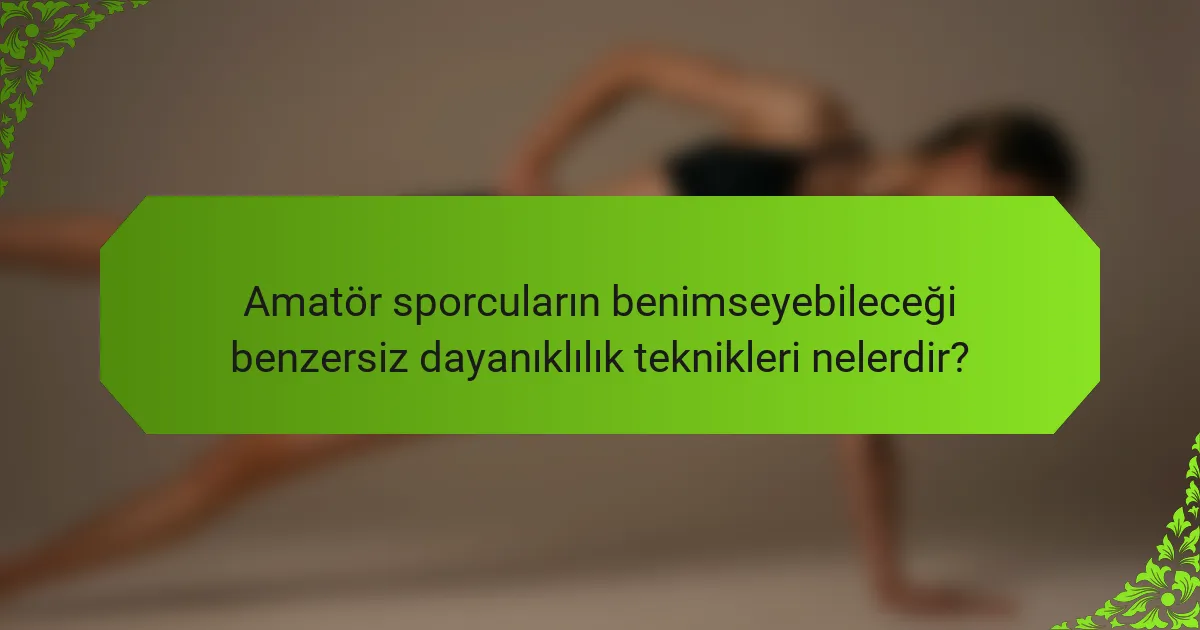 Amatör sporcuların benimseyebileceği benzersiz dayanıklılık teknikleri nelerdir?