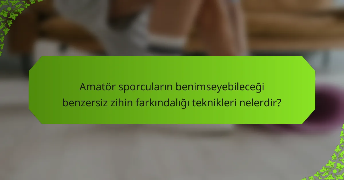 Amatör sporcuların benimseyebileceği benzersiz zihin farkındalığı teknikleri nelerdir?