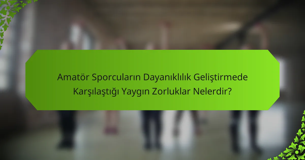 Amatör Sporcuların Dayanıklılık Geliştirmede Karşılaştığı Yaygın Zorluklar Nelerdir?