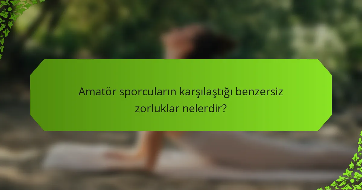 Amatör sporcuların karşılaştığı benzersiz zorluklar nelerdir?
