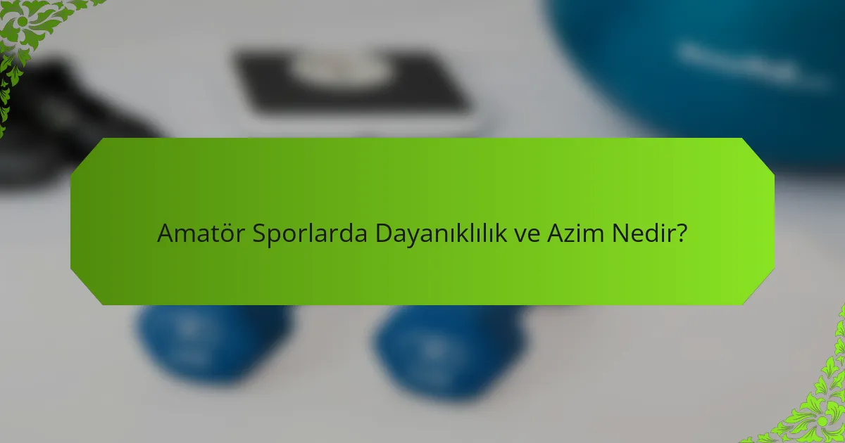 Amatör Sporlarda Dayanıklılık ve Azim Nedir?