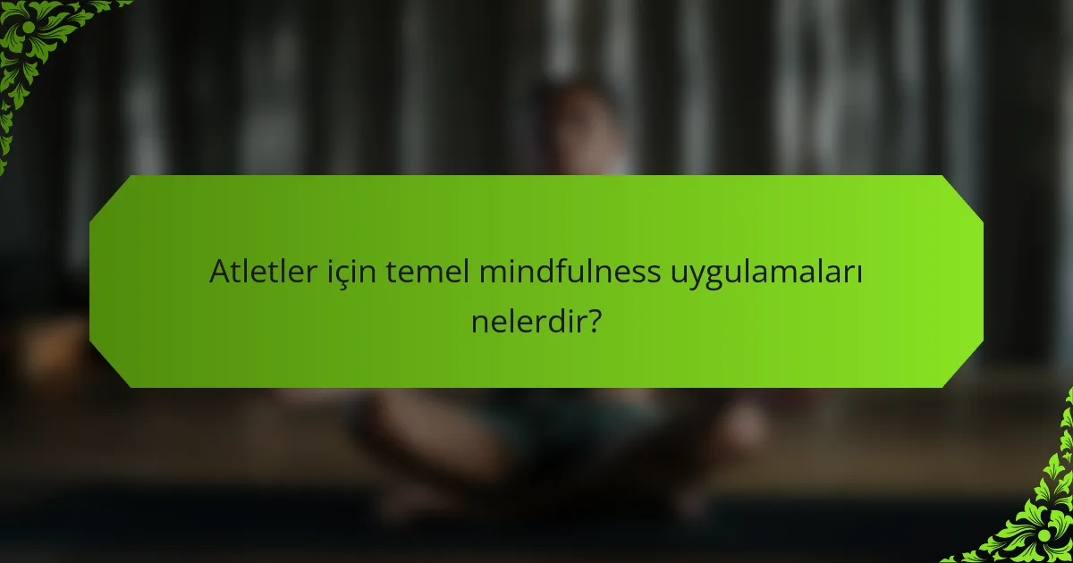 Atletler için temel mindfulness uygulamaları nelerdir?