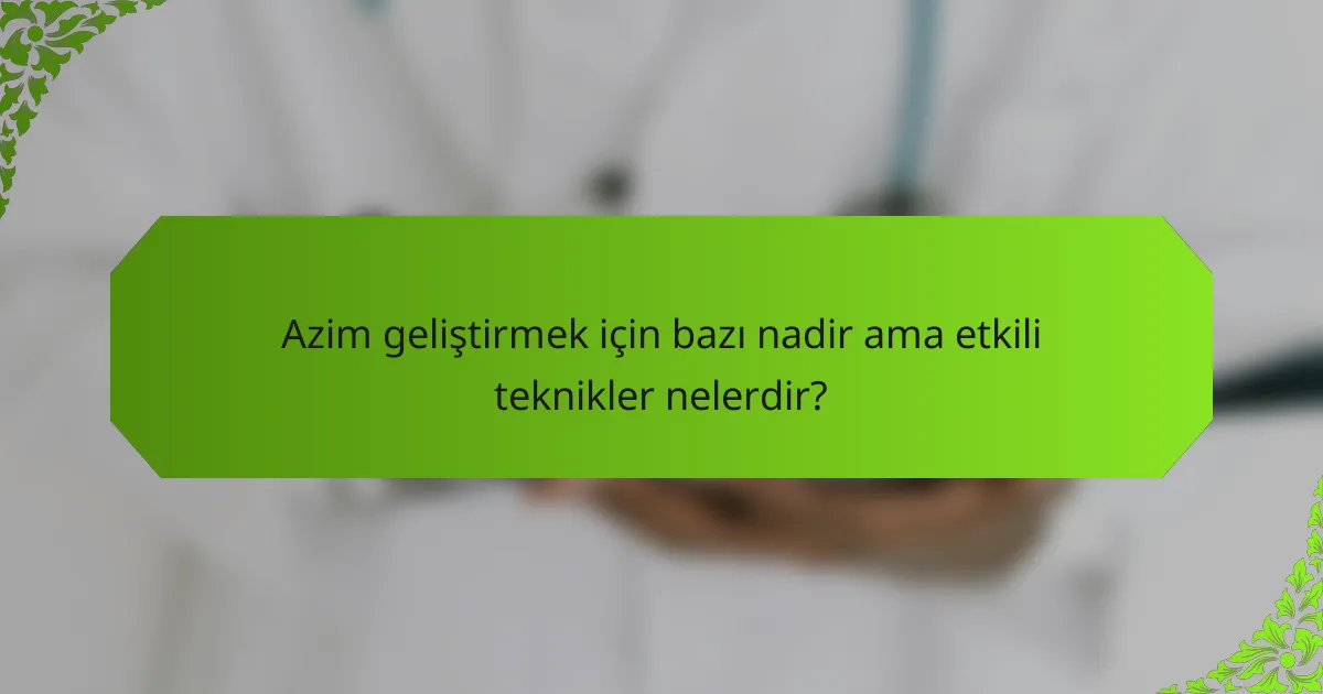 Azim geliştirmek için bazı nadir ama etkili teknikler nelerdir?