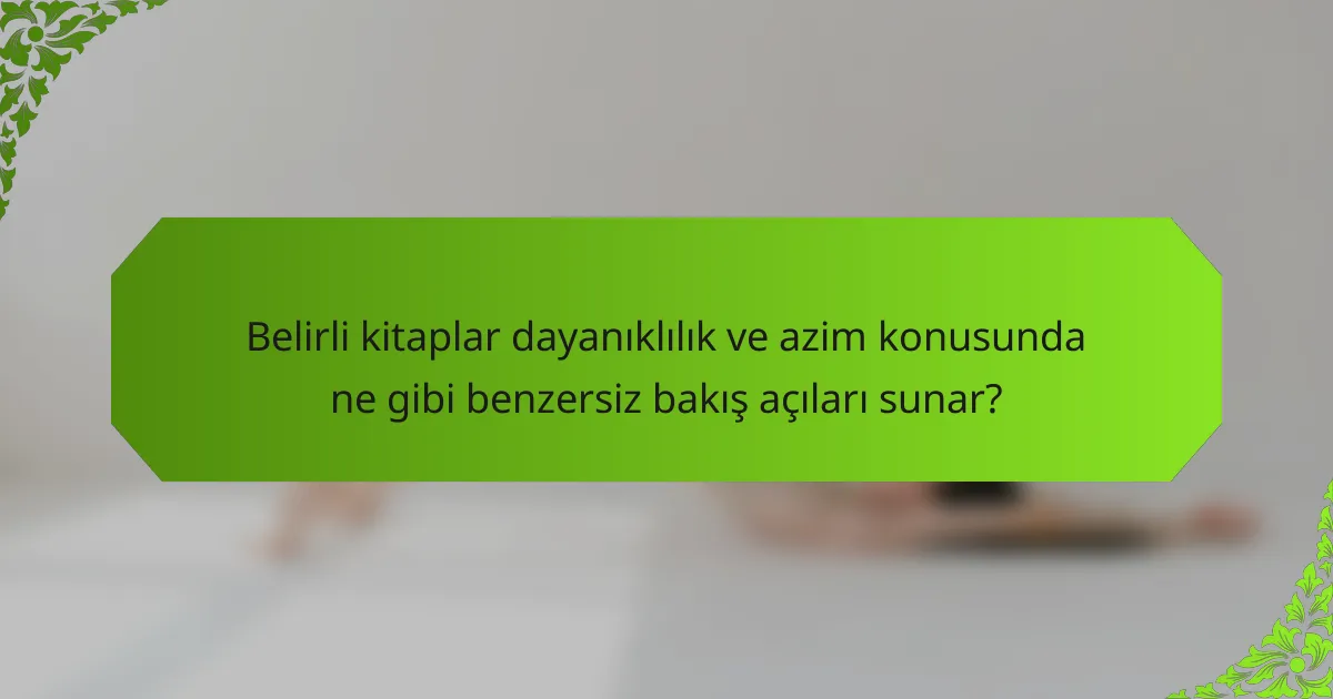 Belirli kitaplar dayanıklılık ve azim konusunda ne gibi benzersiz bakış açıları sunar?
