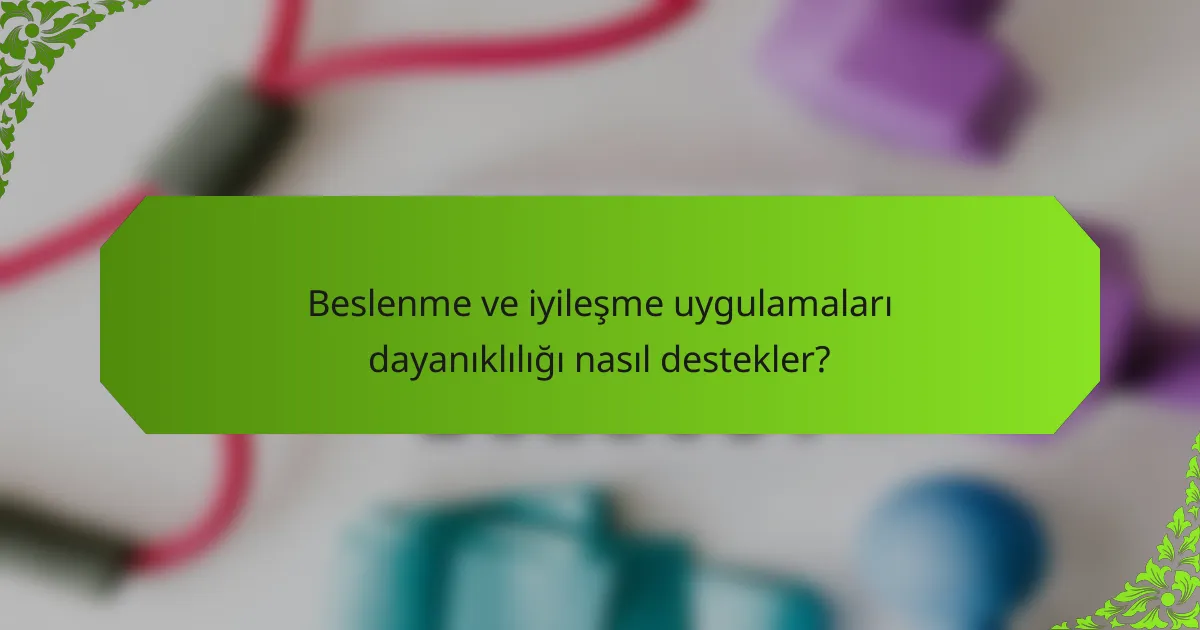 Beslenme ve iyileşme uygulamaları dayanıklılığı nasıl destekler?