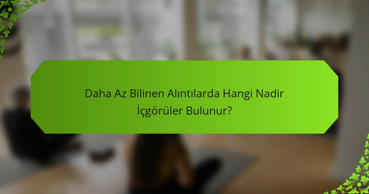 Daha Az Bilinen Alıntılarda Hangi Nadir İçgörüler Bulunur?