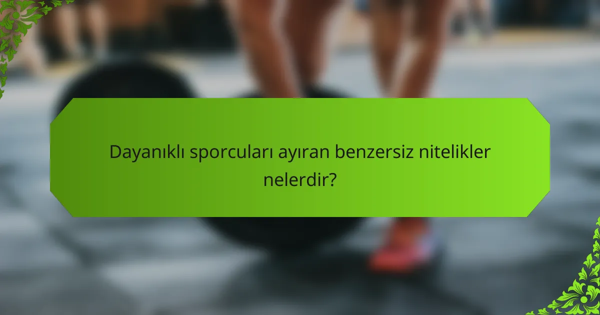 Dayanıklı sporcuları ayıran benzersiz nitelikler nelerdir?