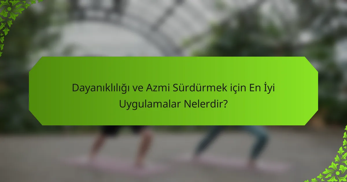 Dayanıklılığı ve Azmi Sürdürmek için En İyi Uygulamalar Nelerdir?