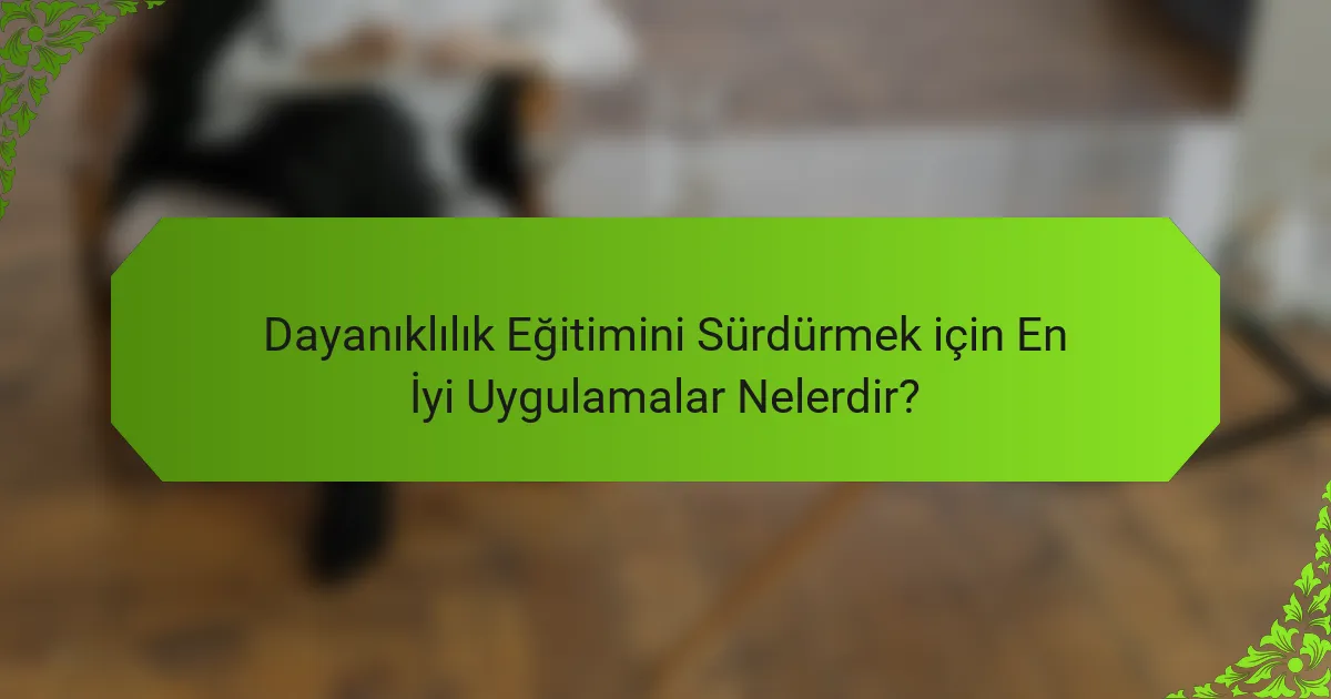 Dayanıklılık Eğitimini Sürdürmek için En İyi Uygulamalar Nelerdir?