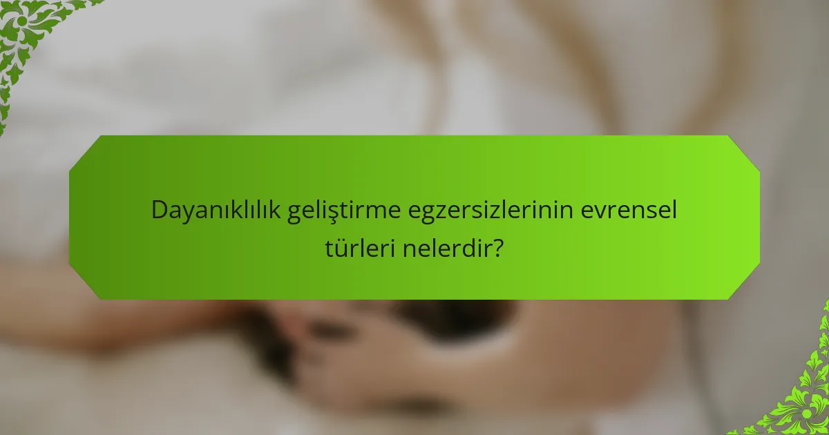 Dayanıklılık geliştirme egzersizlerinin evrensel türleri nelerdir?