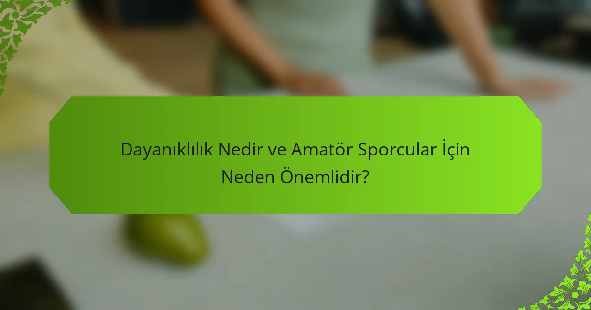 Dayanıklılık Nedir ve Amatör Sporcular İçin Neden Önemlidir?