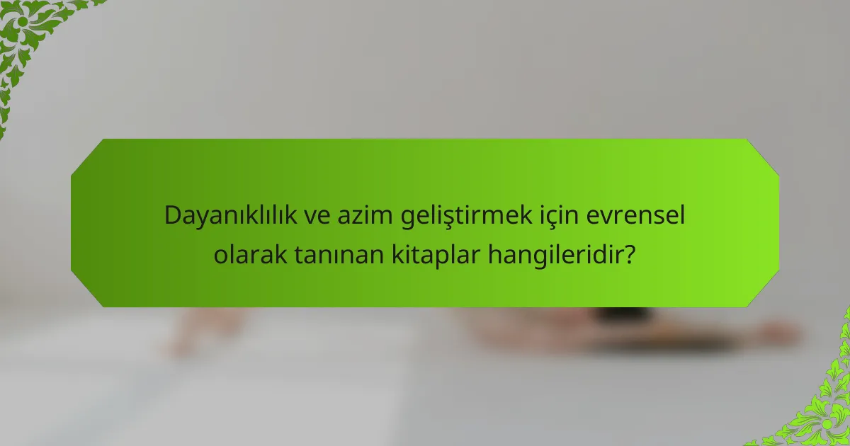 Dayanıklılık ve azim geliştirmek için evrensel olarak tanınan kitaplar hangileridir?