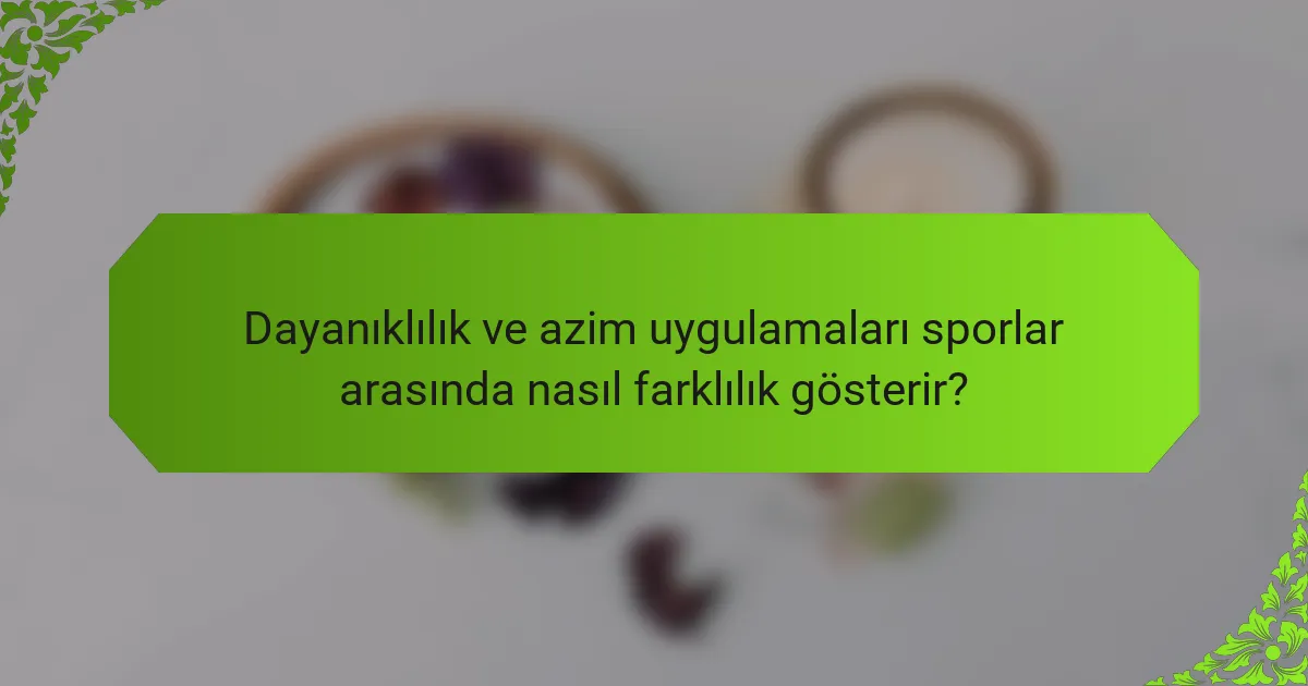 Dayanıklılık ve azim uygulamaları sporlar arasında nasıl farklılık gösterir?