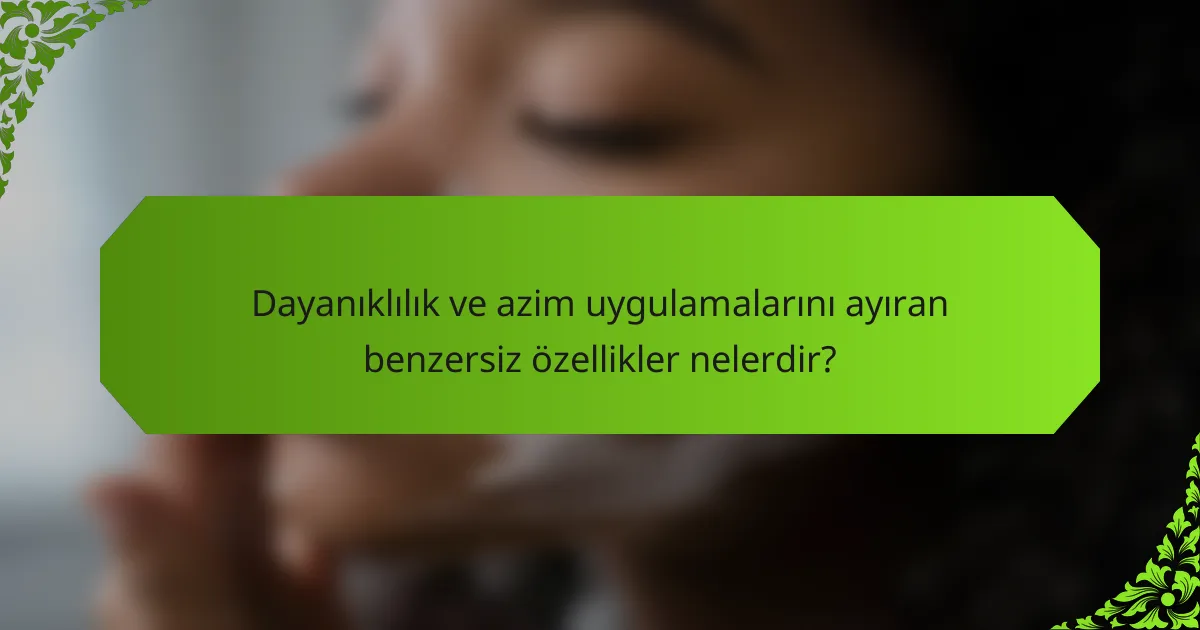 Dayanıklılık ve azim uygulamalarını ayıran benzersiz özellikler nelerdir?