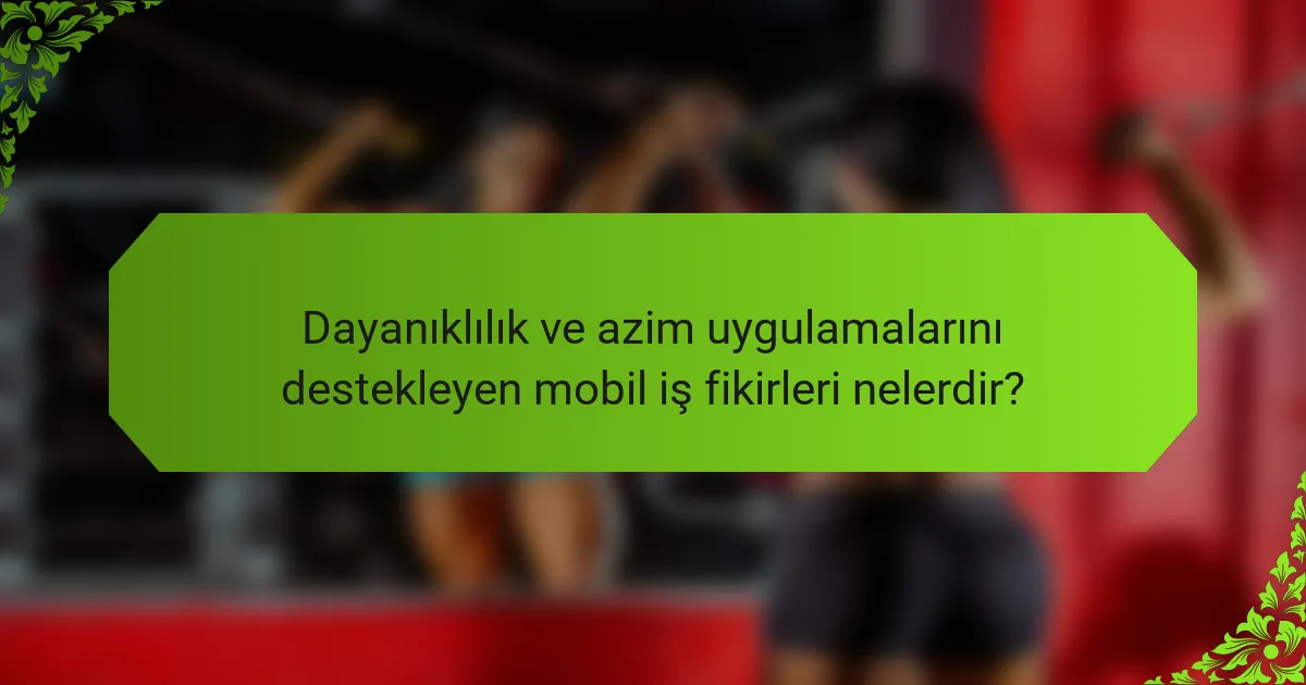 Dayanıklılık ve azim uygulamalarını destekleyen mobil iş fikirleri nelerdir?