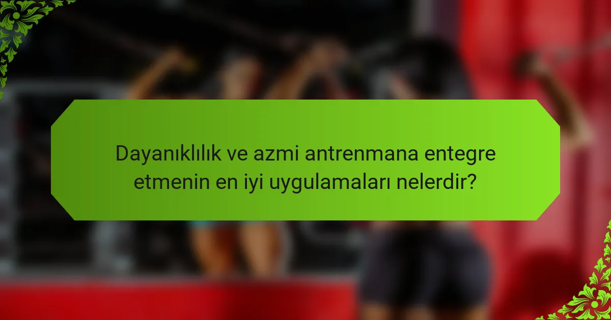 Dayanıklılık ve azmi antrenmana entegre etmenin en iyi uygulamaları nelerdir?