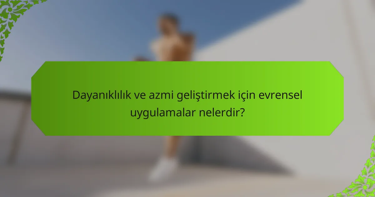 Dayanıklılık ve azmi geliştirmek için evrensel uygulamalar nelerdir?