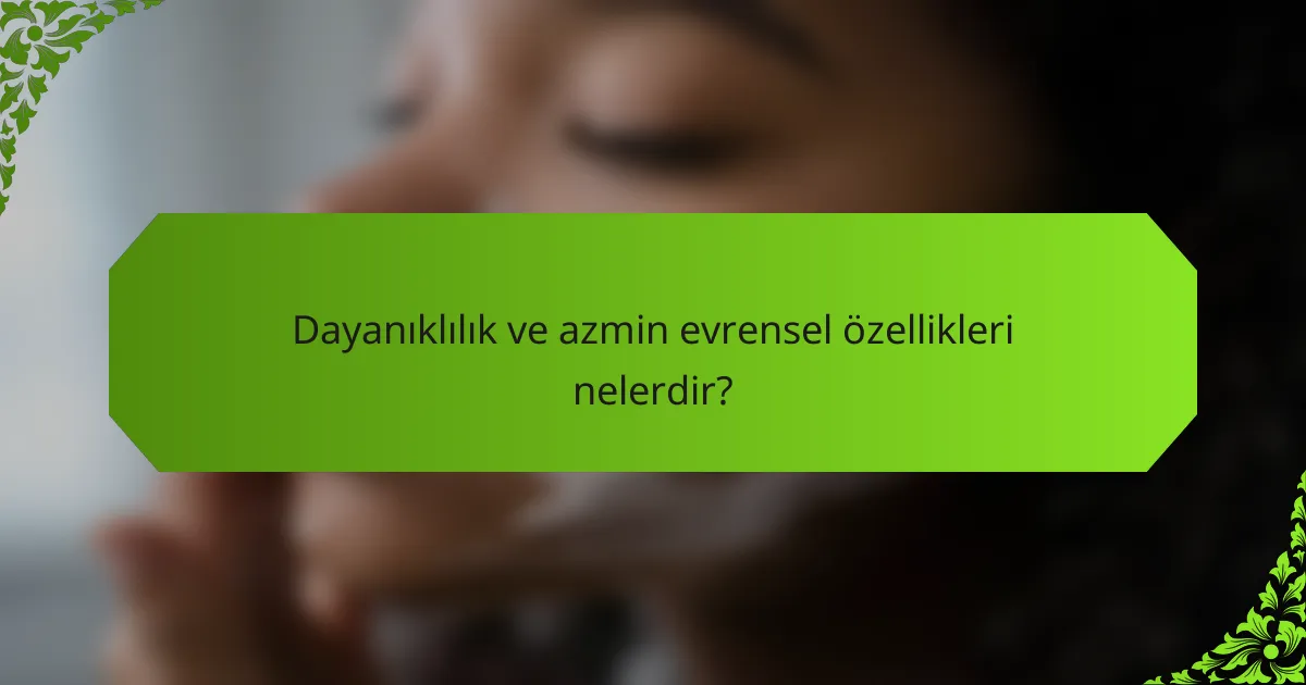 Dayanıklılık ve azmin evrensel özellikleri nelerdir?
