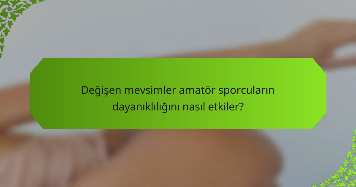 Değişen mevsimler amatör sporcuların dayanıklılığını nasıl etkiler?