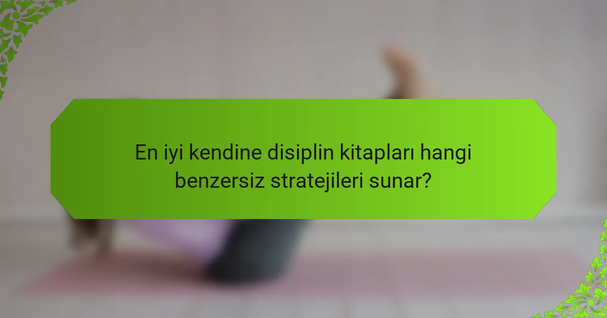 En iyi kendine disiplin kitapları hangi benzersiz stratejileri sunar?