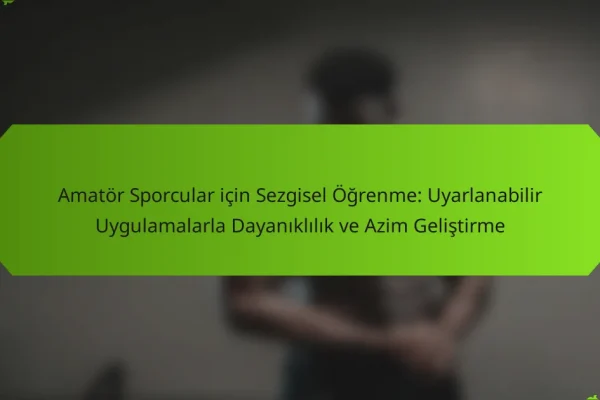 Amatör Sporcular için Sezgisel Öğrenme: Uyarlanabilir Uygulamalarla Dayanıklılık ve Azim Geliştirme