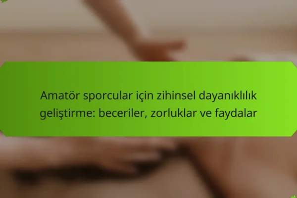 Amatör sporcular için zihinsel dayanıklılık geliştirme: beceriler, zorluklar ve faydalar