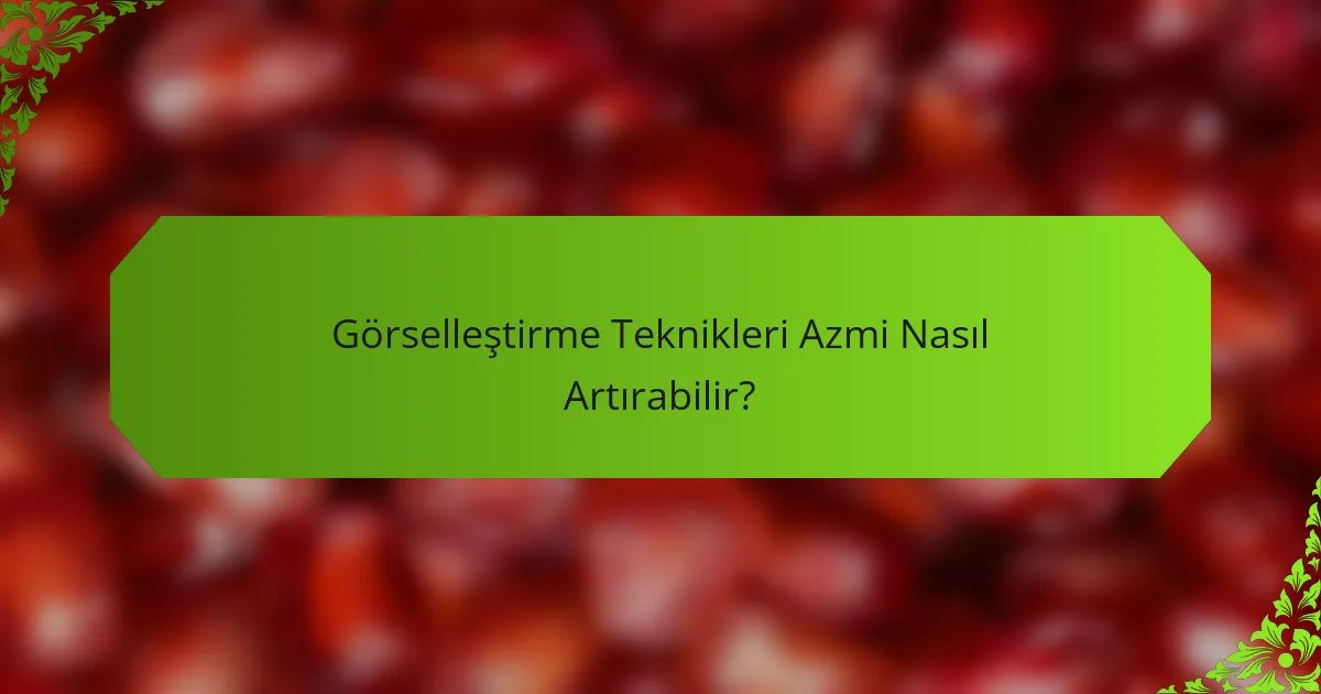 Görselleştirme Teknikleri Azmi Nasıl Artırabilir?
