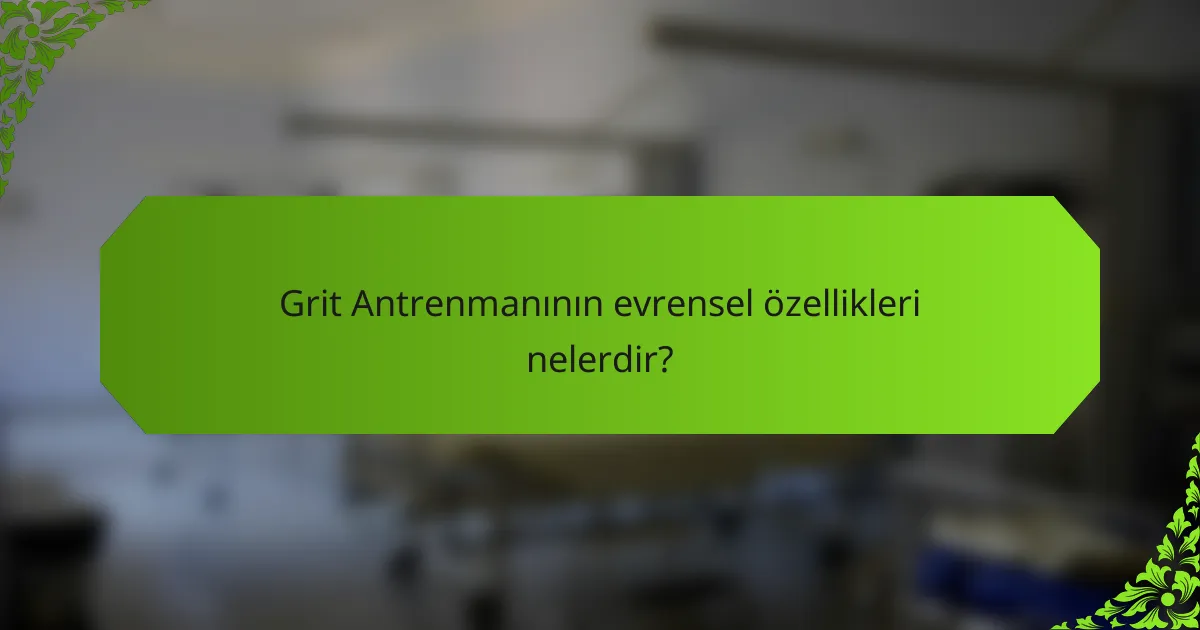 Grit Antrenmanının evrensel özellikleri nelerdir?