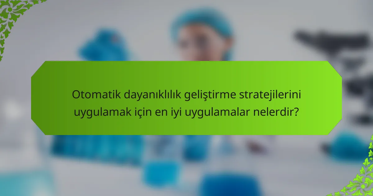 Otomatik dayanıklılık geliştirme stratejilerini uygulamak için en iyi uygulamalar nelerdir?