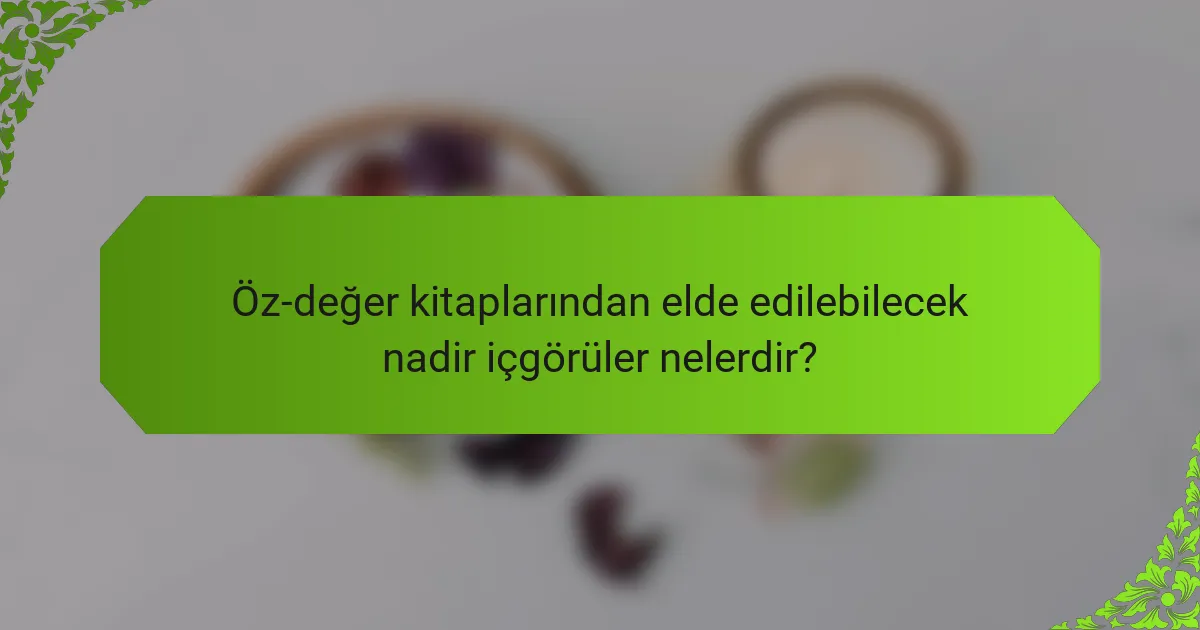 Öz-değer kitaplarından elde edilebilecek nadir içgörüler nelerdir?