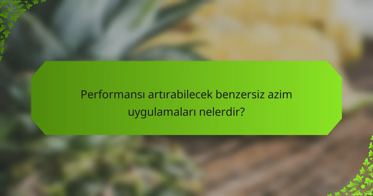 Performansı artırabilecek benzersiz azim uygulamaları nelerdir?